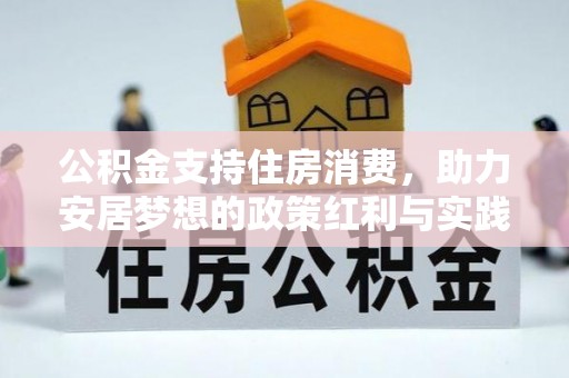 汉南公积金支持住房消费，助力安居梦想的政策红利与实践