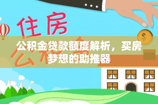 汉南公积金贷款额度解析，买房梦想的助推器
