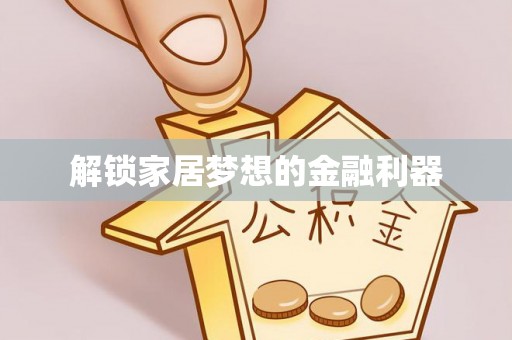 汉南解锁家居梦想的金融利器
