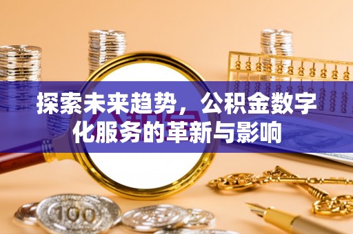 汉南探索未来趋势，公积金数字化服务的革新与影响