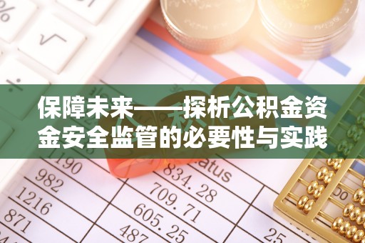 汉南保障未来——探析公积金资金安全监管的必要性与实践路径
