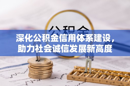 汉南深化公积金信用体系建设，助力社会诚信发展新高度