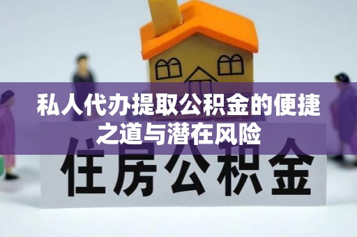 汉南私人代办提取公积金的便捷之道与潜在风险