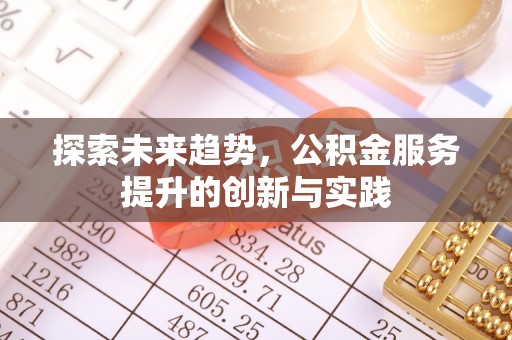 汉南探索未来趋势，公积金服务提升的创新与实践