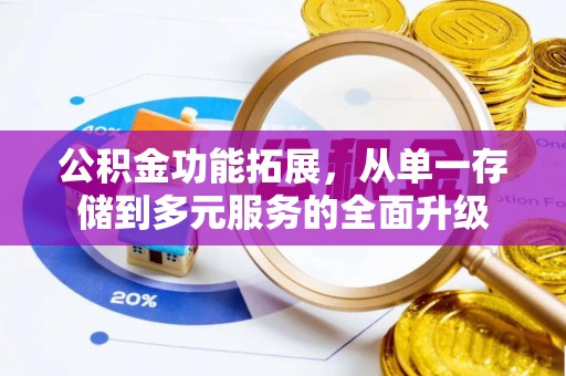 汉南公积金功能拓展，从单一存储到多元服务的全面升级