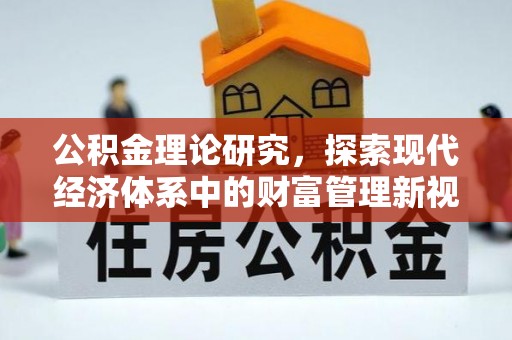 汉南公积金理论研究，探索现代经济体系中的财富管理新视角