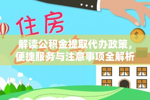 汉南解读公积金提取代办政策，便捷服务与注意事项全解析