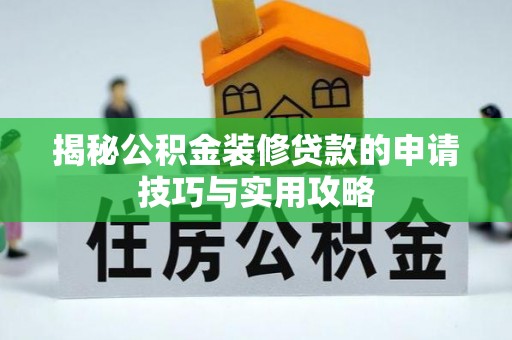 汉南揭秘公积金装修贷款的申请技巧与实用攻略