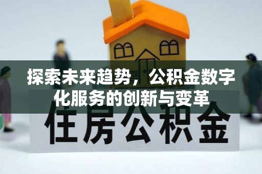 汉南探索未来趋势，公积金数字化服务的创新与变革