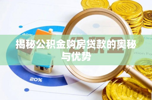 汉南揭秘公积金购房贷款的奥秘与优势