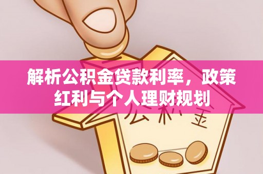 汉南解析公积金贷款利率，政策红利与个人理财规划