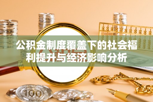 汉南公积金制度覆盖下的社会福利提升与经济影响分析