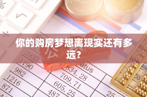 汉南你的购房梦想离现实还有多远？