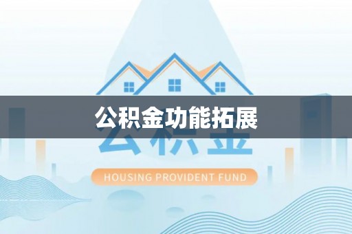 汉南公积金功能拓展