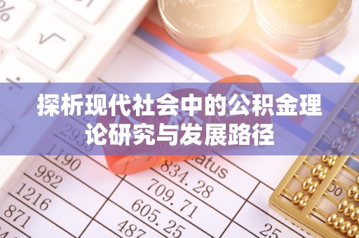 汉南探析现代社会中的公积金理论研究与发展路径