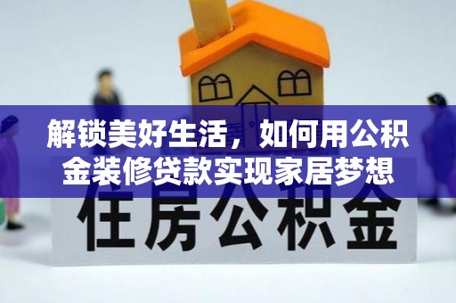 汉南解锁美好生活，如何用公积金装修贷款实现家居梦想