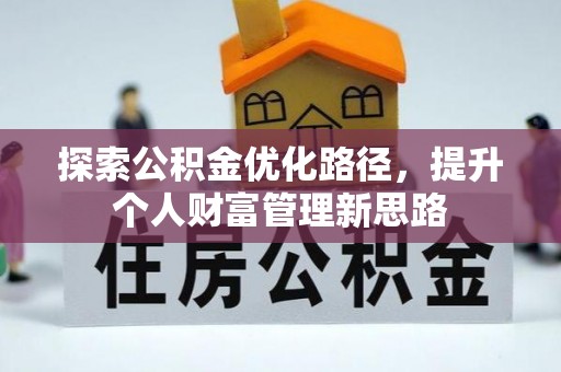 汉南探索公积金优化路径，提升个人财富管理新思路