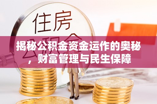 汉南揭秘公积金资金运作的奥秘，财富管理与民生保障