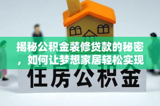 汉南揭秘公积金装修贷款的秘密，如何让梦想家居轻松实现？
