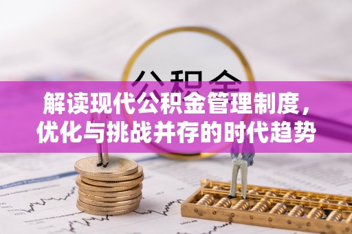 汉南解读现代公积金管理制度，优化与挑战并存的时代趋势
