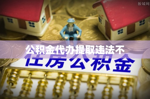 汉南公积金代办提取违法不