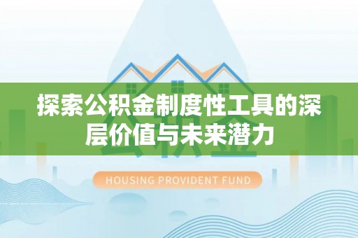 汉南探索公积金制度性工具的深层价值与未来潜力
