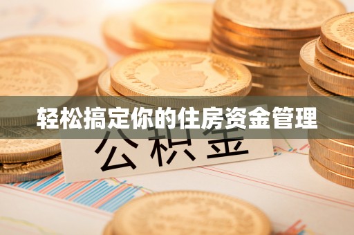 汉南轻松搞定你的住房资金管理