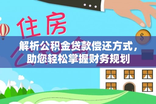 汉南解析公积金贷款偿还方式，助您轻松掌握财务规划