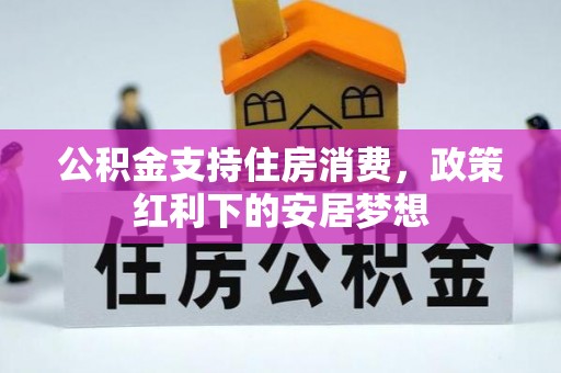 汉南公积金支持住房消费，政策红利下的安居梦想