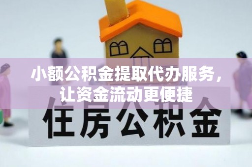 汉南小额公积金提取代办服务，让资金流动更便捷
