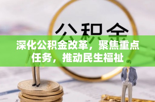 汉南深化公积金改革，聚焦重点任务，推动民生福祉