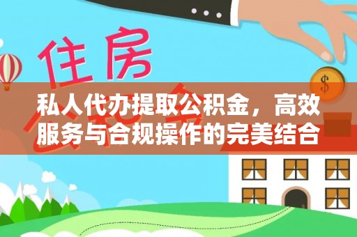 汉南私人代办提取公积金，高效服务与合规操作的完美结合
