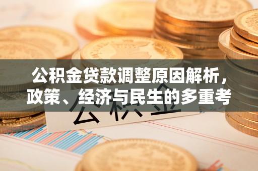 汉南公积金贷款调整原因解析，政策、经济与民生的多重考量