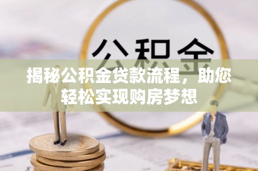 汉南揭秘公积金贷款流程，助您轻松实现购房梦想