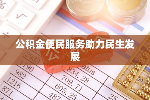 汉南公积金便民服务助力民生发展