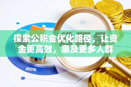 汉南探索公积金优化路径，让资金更高效，惠及更多人群