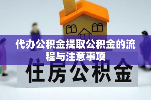 汉南代办公积金提取公积金的流程与注意事项