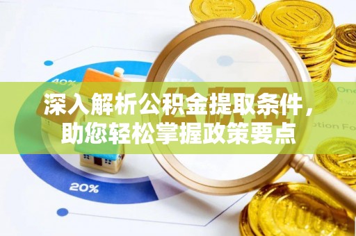 汉南深入解析公积金提取条件，助您轻松掌握政策要点