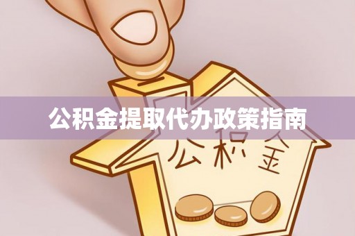 汉南公积金提取代办政策指南