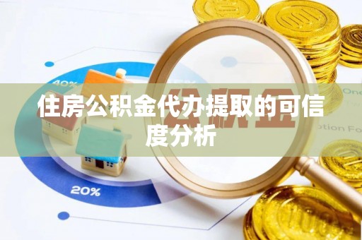 汉南住房公积金代办提取的可信度分析