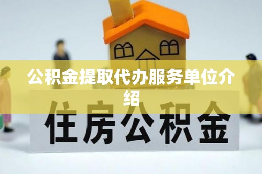 汉南公积金提取代办服务单位介绍
