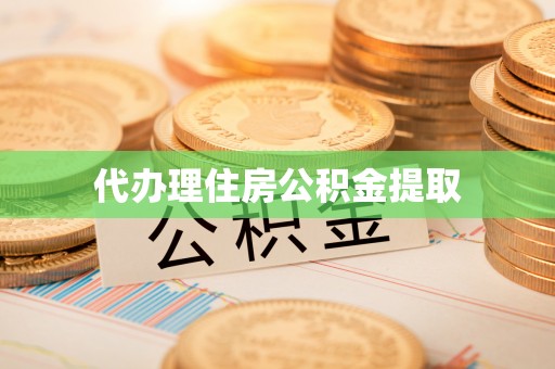 汉南代办理住房公积金提取