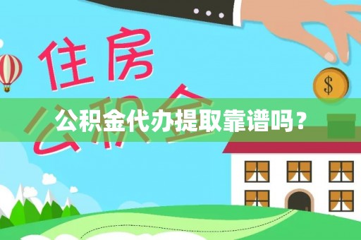 汉南公积金代办提取靠谱吗？