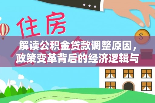 汉南解读公积金贷款调整原因，政策变革背后的经济逻辑与民生影响